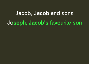 Jacob, Jacob and sons

Joseph, Jacob's favourite son