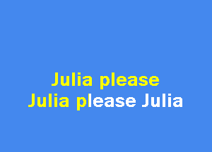 Julia please
Julia please Julia