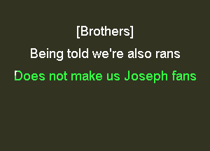 IBrothersl

Being told we're also rans

Does not make us Joseph fans