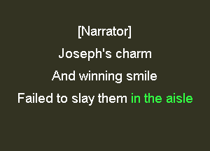 INarratorl

Joseph's charm

And winning smile

Failed to slay them in the aisle