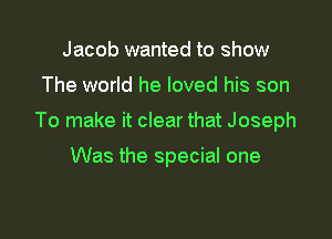 Jacob wanted to show
The world he loved his son

To make it clear that Joseph

Was the special one