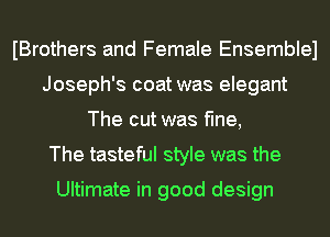 Brothers and Female Ensemblel
Joseph's coat was elegant
The cut was fine,

The tasteful style was the

Ultimate in good design