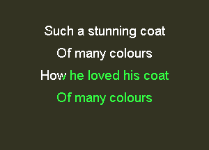 Such a stunning coat

Of many colours
How he loved his coat

Of many colours