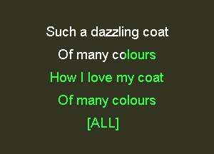 Such a dazzling coat

Of many colours
How I love my coat

Of many colours
IAL L1