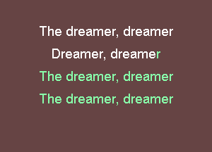 The dreamer, dreamer
Dreamer, dreamer

The dreamer, dreamer

The dreamer, dreamer