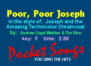 Poor, Poor Iloselplln

in the style Ofi Joseph and the
Amazing Technicolor Dreamcoat

byi Andrew Lloyd Webber 81TH Rice
keyi F timei 2z38

YOU SING THE HITS