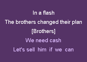 In a flash

The brothers changed their plan

(Brothersl
We need cash

Let's sell him if we can