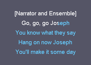 (Narrator and Ensemblel
Go, go, go Joseph
You know what they say

Hang on now Joseph

You'll make it some day