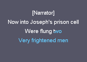 INarratorl
Now into Joseph's prison cell
Were flung two

Very frightened men