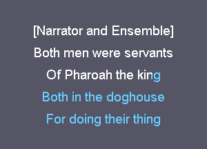 (Narrator and Ensemblel
Both men were servants
Of Pharoah the king
Both in the doghouse

For doing their thing