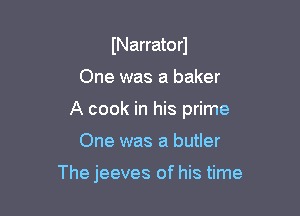 INarrato r1

One was a baker

A cook in his prime

One was a butler

The jeeves of his time