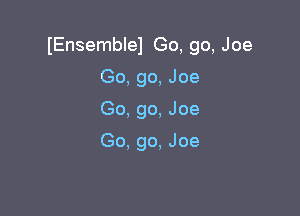 IEnsemblel Go, go, Joe

Go, go, Joe
Go, go, Joe
Go. go, Joe