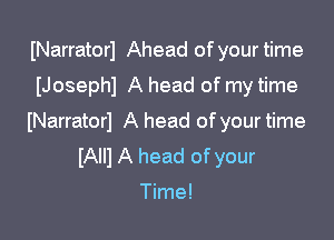 INarratorl Ahead of your time

(Joseph) A head of my time

INarratorl A head of your time
IAIII A head of your

Time!