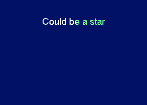 Could be a star