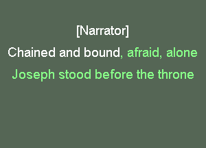 INarratorl

Chained and bound, afraid, alone

Joseph stood before the throne