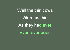 Well the thin cows

Were as thin

As they had ever

Ever, ever been