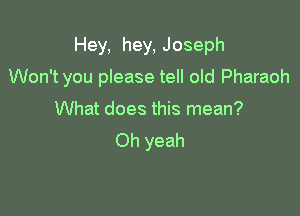 Hey, hey, Joseph

Won't you please tell old Pharaoh

What does this mean?
Oh yeah