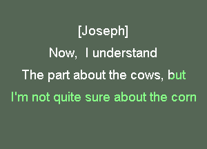 IJosephl
Now, I understand

The part about the cows, but

I'm not quite sure about the corn