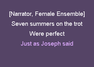 INarrator, Female Ensemblel

Seven summers on the trot
Were perfect

Just as Joseph said