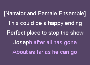 INarrator and Female Ensemblel
This could be a happy ending
Perfect place to stop the show

Joseph after all has gone

About as far as he can go