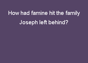 How had famine hit the family
Joseph left behind?