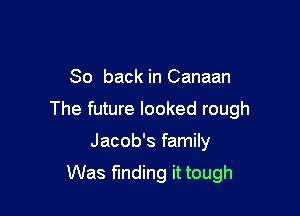 So back in Canaan

The future looked rough

Jacob's family
Was finding it tough