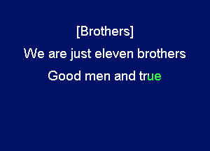 IBrothersl

We are just eleven brothers

Good men and true