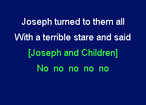 Joseph turned to them all

With a terrible stare and said

IJoseph and Childrenl

No no no no no