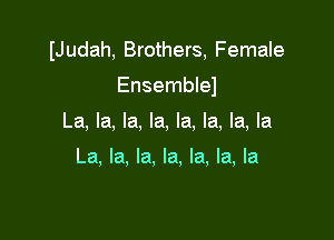 IJudah, Brothers, Female

Ensemble)

La, la, la, la, la, la, la, la

La, la. la. la, la, la, la