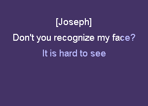 IJosephl

Don't you recognize my face?

It is hard to see