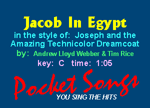 Ilacolb Illm Egypt

in the style Ofi Joseph and the
Amazing Technicolor Dreamcoat

byi Andrew Lloyd Webber 81TH Rice
keyi C time 1105

YOU SING THE HITS