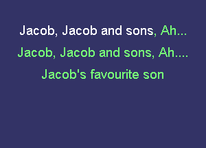 Jacob, Jacob and sons, Ah...

Jacob, Jacob and sons, Ah....

Jacob's favourite son