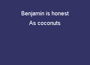 Benjamin is honest

As coconuts