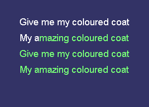 Give me my coloured coat
My amazing coloured coat
Give me my coloured coat

My amazing coloured coat