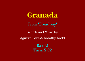 Granada

From 'Broadway'

Words and Mumc by
Agustin Lara 3v Dorothy Dodd

Keyz C
Time 232
