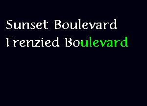 Sunset Boulevard
Frenzied Boulevard