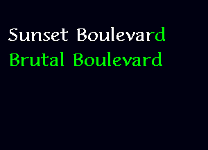 Sunset Boulevard
Brutal Boulevard