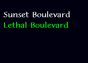 Sunset Boulevard
Lethal Boulevard