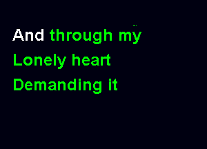 And through my
Lonely heart

Demanding it