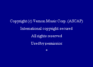 Copyright (c) Vemon Music Corp, (ASCAP)

Intemauonal copyright secuxed
All nghts xesexved

Usedbvpemussior

O