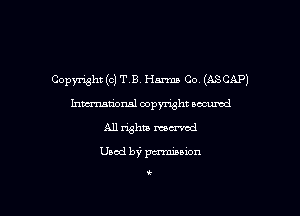 Copymht (c) T B Hanna Co (ASCAP)

hmationsl copyright nocumzd
All rights mowed

Used by? pmuon

t