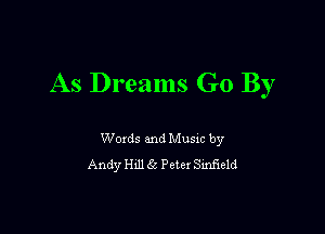 As Dreams Go By

Woxds and Musm by
Andy Hm 6c Peter SmEeld