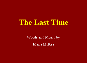 The Last Time

Words and Music by
Maria McKee