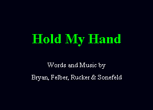 Hold My Hand

Woxds and Musm by
Bryan. Fclbex. Ruckex Ea Sonefeld