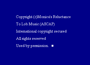 Copyright (c)M onice's Reluctance
To Lob Mu51c(ASCAP)

Intemauonal copyright secured

All nghts xesewed

Used by pemussxon I