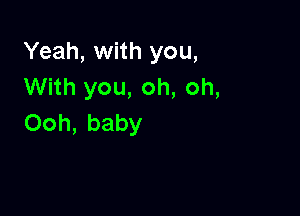 Yeah,mn 1you,
VW 1you,oh,oh,

Ooh,baby