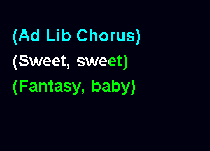 (Ad Lib Chorus)
(Sweet, sweet)

(Fantasy, baby)
