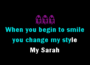 994E

When you begin to smile

you change my style
My Sarah