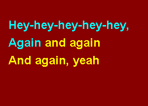 Hey-hey-hey-hey-hey,
Again and again

And again, yeah