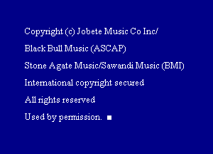 Copyright (c) Jobete Music Co Incl
Black Bull Music (ASCAP)
Stone A gate MusxclSawandi Music (BMI)

International copynght secuxed
All rights reserved

Used by pemussmn I